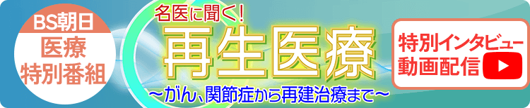 医療特別番組【名医に聞く！再生医療～がん、関節症から再建治療まで～】番組情報はこちら