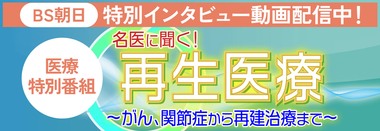 特別インタビュー動画配信中！「名医に聞く！再生医療～がん、関節症から再建治療まで～」