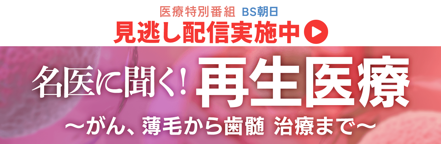 「名医に聞く！再生医療～がん、薄毛から歯髄   治療まで～」